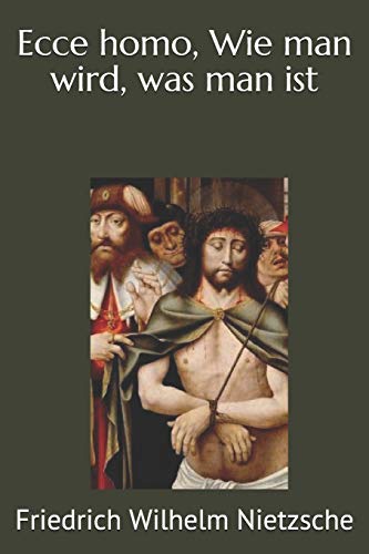 Ecce homo, Wie man wird, was man ist by Friedrich Nietzsche | Goodreads