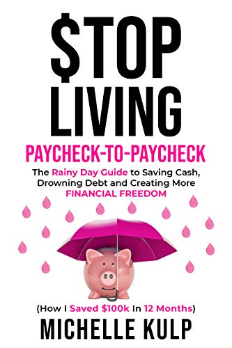 Stop Living Paycheck-to-Paycheck: The Rainy Day Guide to Saving Cash, Drowning Debt and Creating More Financial Freedom