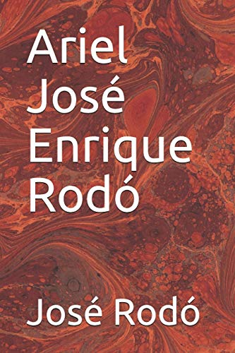 Jose Rodo Ariel Ariel by José Enrique Rodó | Goodreads