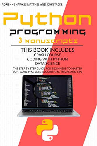 PYTHON PROGRAMMING: 3 MANUSCRIPTS: CRASH COURSE CODING WITH PYTHON DATA ...