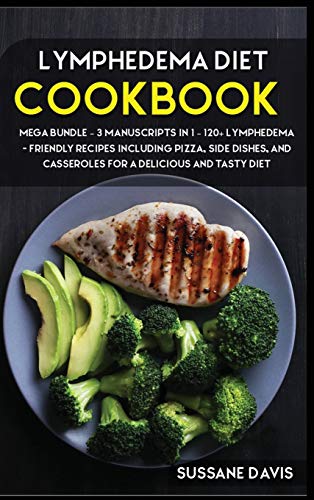 Lymphedema Diet: MEGA BUNDLE - 3 Manuscripts in 1 - 120+ Lymphedema - friendly recipes including ...