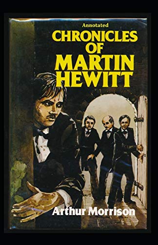 Chronicles of Martin Hewitt Annotated by Arthur Morrison | Goodreads