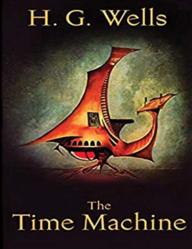 The Time Machine Science The Time Machine (Annotated) by H.G. Wells | Goodreads