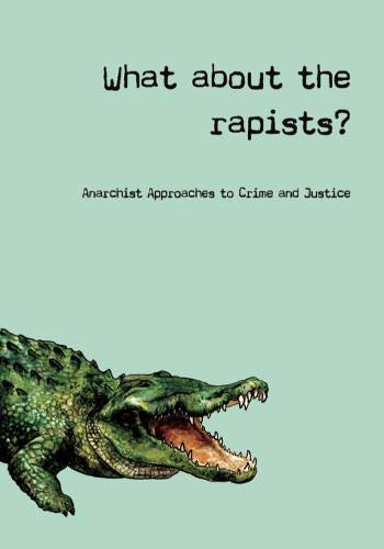What About the Rapists? Anarchist Approaches to Crime and Justice (Dysophia, #5)
