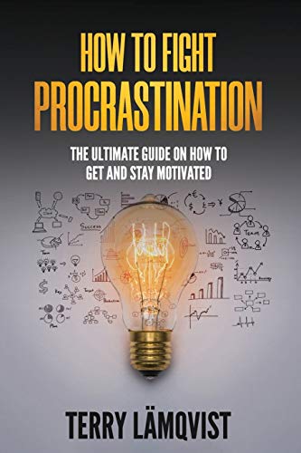 How to Fight Procrastination: The Ultimate Guide on How to Get and Stay ...