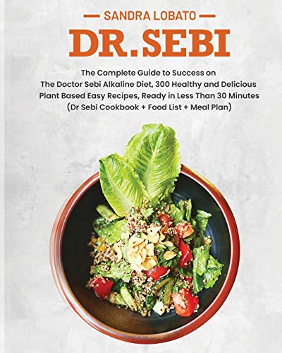 Dr. Sebi: The Complete Guide to Success on The Doctor Sebi Alkaline