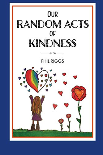 Phel Rigs Our Random Acts of Kindness by Phil Riggs | Goodreads