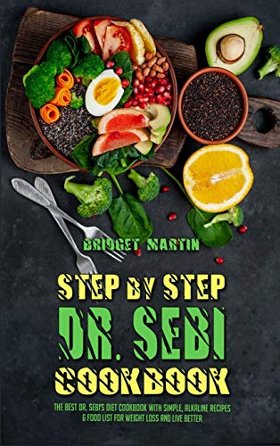 Step-By-Step Dr. Sebi Cookbook: The Best Dr. Sebi's Diet Cookbook with