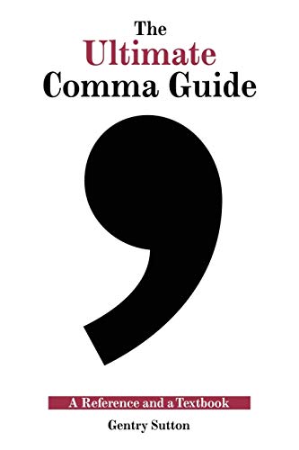 The Ultimate Comma Guide: A Reference and a Textbook by Gentry Sutton ...