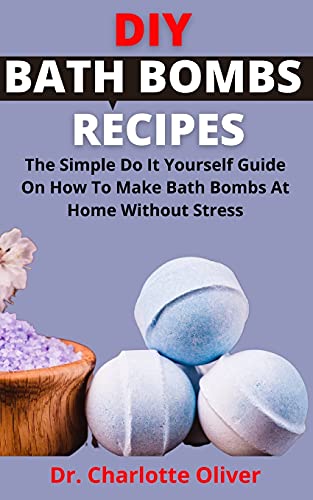 DIY Bath Bombs Recipes: The Simple Do It Yourself Guide On How To Make ...