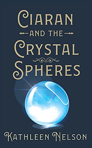 Ciaran and the Crystal Spheres #1 by Kathleen Nelson | Goodreads