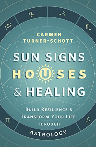 Sun Signs, Houses & Healing: Build Resilience and Transform Your Life through Astrology