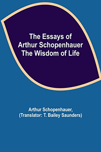 The Essays of Arthur Schopenhauer; the Wisdom of Life by Arthur ...