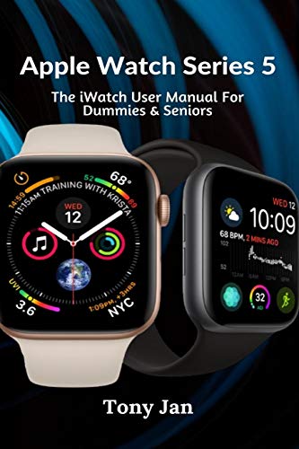 Apple Watch Series 5: The iWatch User Manual For Dummies &amp; Seniors by Tony Jan | Goodreads