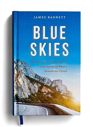 Blue Skies: How to Live in Extraordinary Expectation of What's Around the Corner