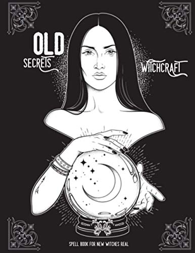OLD WITCHCRAFT SECRETS - Spell Book For New Witches Real: To Learn The ...