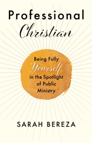 Professional Christian: Being Fully Yourself in the Spotlight of Public Ministry