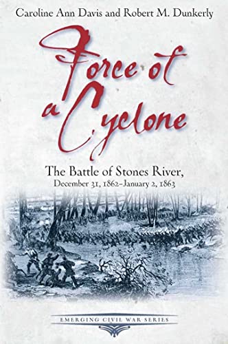 Force of a Cyclone: The Battle of Stones River: December 31, 1862–January 2, 1863