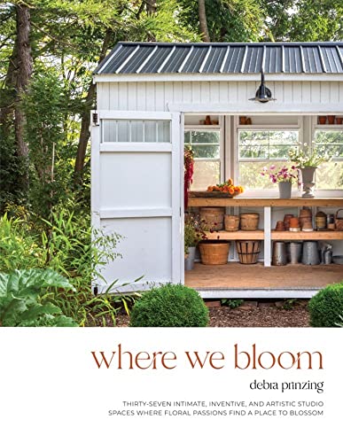 Where we bloom: thirty-seven intimate, inventive, and artistic studio spaces where floral passions find a place to blossom