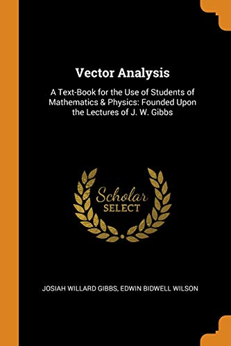 Vector Analysis: A Text-Book for the Use of Students of Mathematics ...