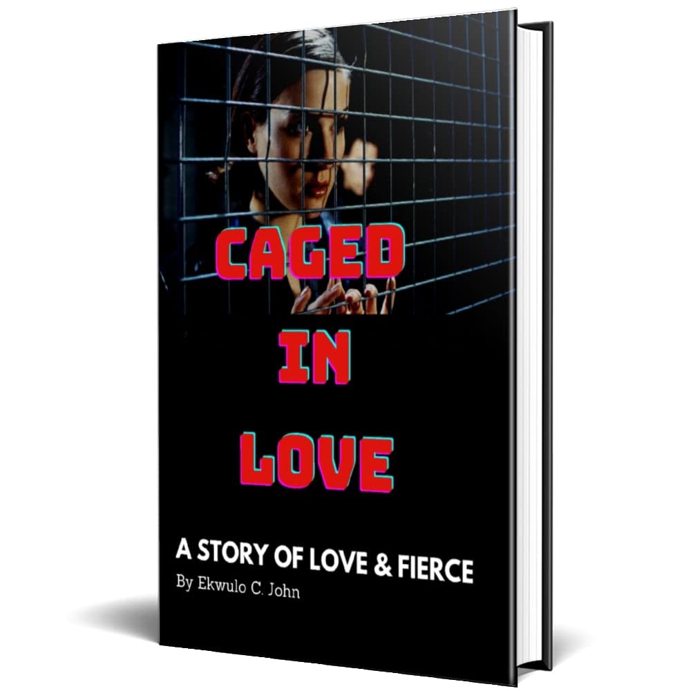 CAGED IN LOVE: A story of love and fierce by Ekwulo John | Goodreads