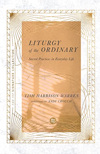 Liturgy of the Ordinary: Sacred Practices in Everyday Life (The IVP Signature Collection)