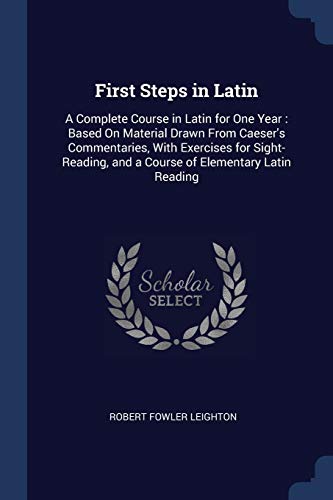 First Steps in Latin: A Complete Course in Latin for One Year : Based ...