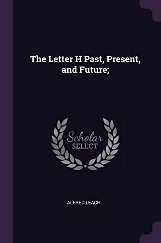 The Letter H Past, Present, and Future; by Alfred Leach | Goodreads