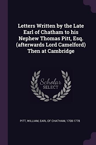 Letters Written by the Late Earl of Chatham to his Nephew Thomas Pitt