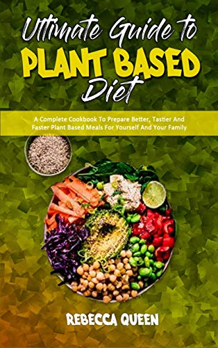 Ultimate Guide To Plant Based Diet A Complete Cookbook To Prepare
