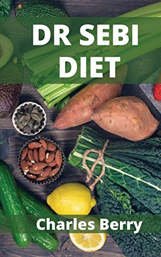 Dr Sebi Diet: Dr. Sebi Diet with no time and no money by Charles Berry