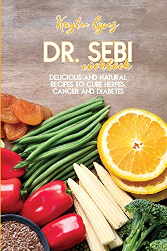 Dr. Sebi Cookbook: Delicious And Natural Recipes To Cure Herpes, Cancer