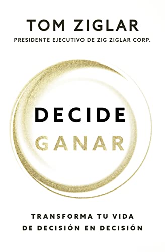 Decide Ganar Transforma Tu Vida De Decisi N En Decisi N By Tom Ziglar 