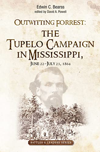 Outwitting Forrest: The Tupelo Campaign in Mississippi, June 22 - July 23, 1864