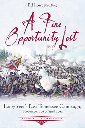 A Fine Opportunity Lost: Longstreet’s East Tennessee Campaign, November 1863 – April 1864