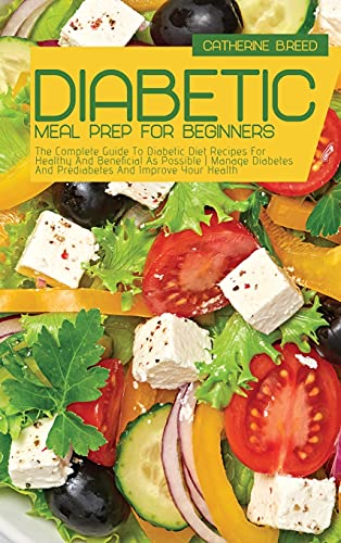 Diabetic Meal Prep For Beginners: The Complete Guide To Diabetic Diet