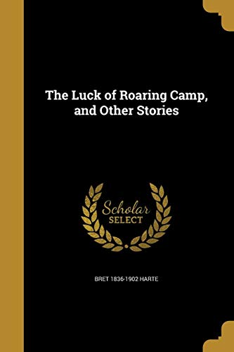 The Luck of Roaring Camp, and Other Stories by Bret Harte | Goodreads