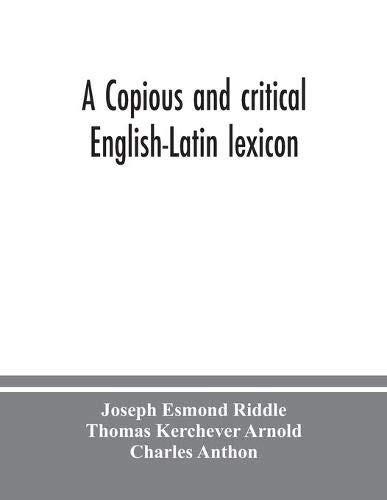 A copious and critical English-Latin lexicon by Joseph Esmond Riddle ...
