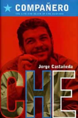 Companero : The Life and Death of Che Guevara by Jorge Castañeda ...