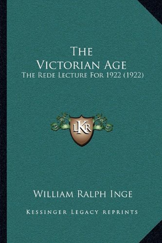 The Victorian Age: The Rede Lecture For 1922 by William Ralph Inge ...