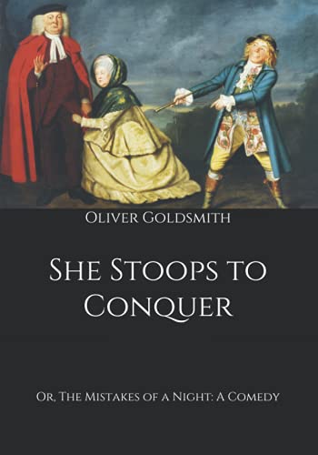 She Stoops to Conquer: Or, The Mistakes of a Night: A Comedy by Oliver ...