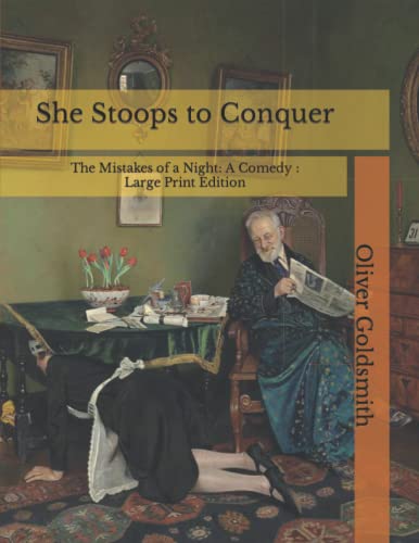 She Stoops to Conquer: The Mistakes of a Night: A Comedy : Large Print ...
