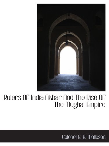 Rulers Of India Akbar And The Rise Of The Mughal Empire by Colonel G. B ...
