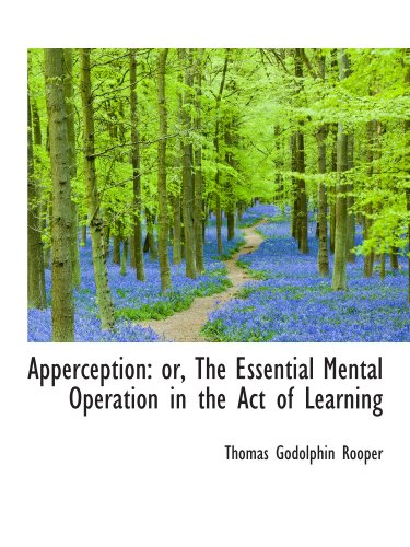 Apperception: or, The Essential Mental Operation in the Act of Learning ...