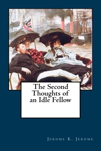 The Second Thoughts of an Idle Fellow by Jerome K. Jerome | Goodreads