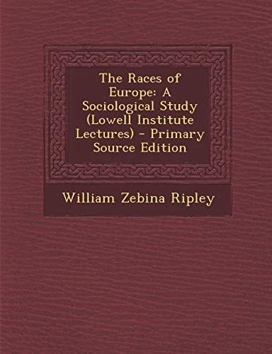 The Races of Europe: A Sociological Study (Lowell Institute Lectures ...