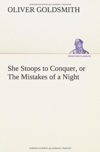 She Stoops to Conquer, or the Mistakes of a Night by Oliver Goldsmith ...
