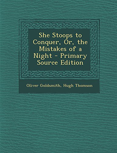 She Stoops to Conquer, Or, the Mistakes of a Night by Oliver Goldsmith ...