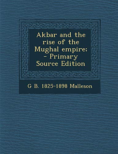 Akbar and the Rise of the Mughal Empire; - Primary Source Edition by ...