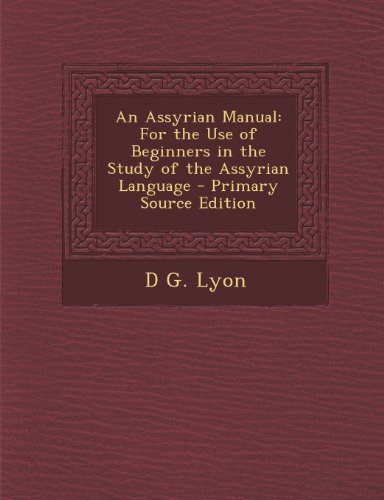An Assyrian Manual: For the Use of Beginners in the Study of the ...